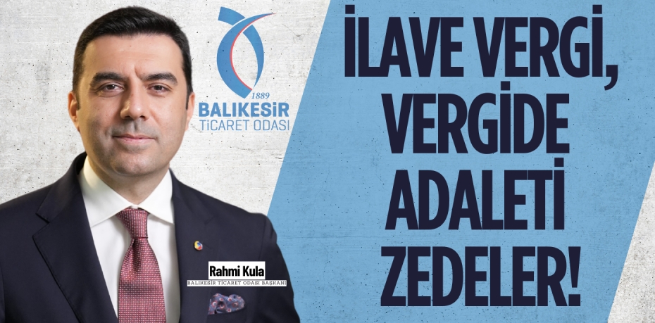 İLAVE VERGİ, VERGİDE  ADALETİ ZEDELER!