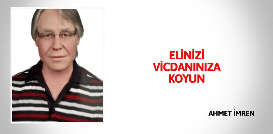 ELİNİZİ VİCDANINIZA KOYUN