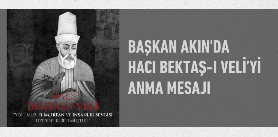 Başkan Akın'da Hacı Bektaş-ı Veli’yi Anma Mesajı