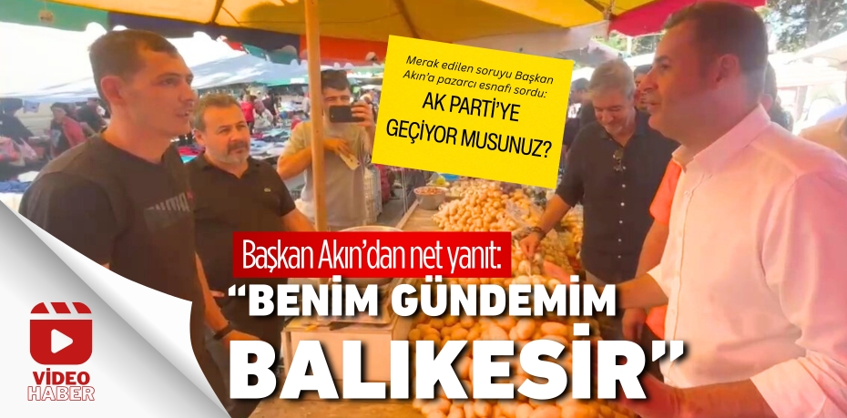 Başkan Akın’dan net yanıt: “Benim gündemim Balıkesir”