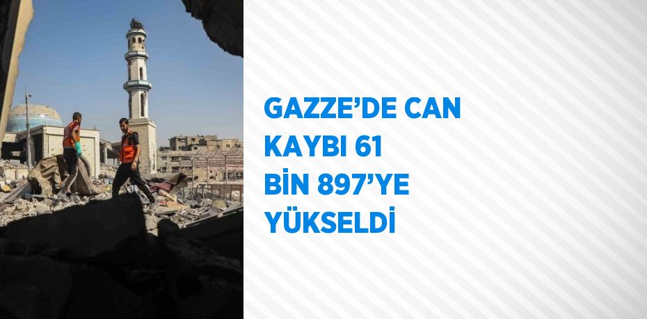 GAZZE’DE CAN KAYBI 61 BİN 897’YE YÜKSELDİ