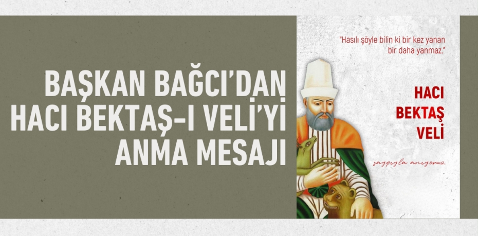BAŞKAN BAĞCI’DAN HACI BEKTAŞ-I VELİ’Yİ ANMA MESAJI