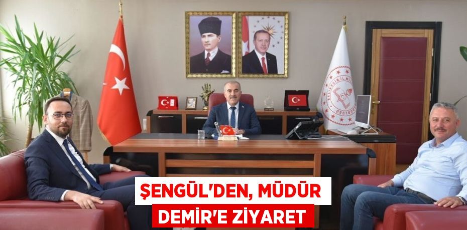 ŞENGÜL'DEN, MÜDÜR DEMİR'E ZİYARET