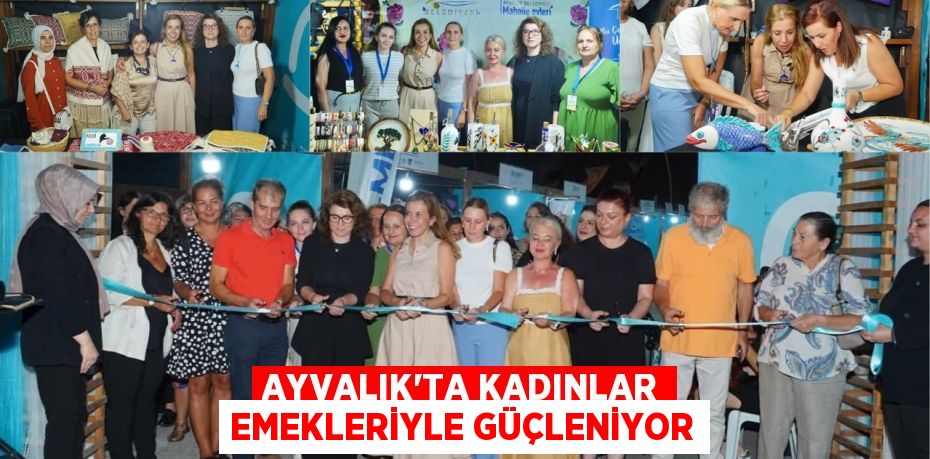 AYVALIK’TA KADINLAR EMEKLERİYLE GÜÇLENİYOR