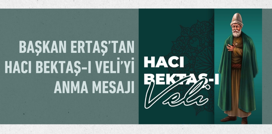 Başkan Ertaş’tan Hacı Bektaş-ı Veli’yi Anma Mesajı