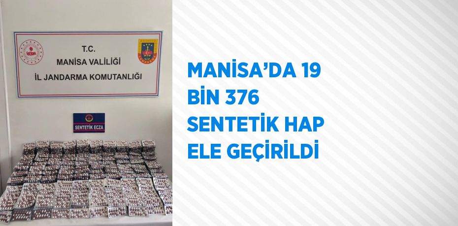 MANİSA’DA 19 BİN 376 SENTETİK HAP ELE GEÇİRİLDİ