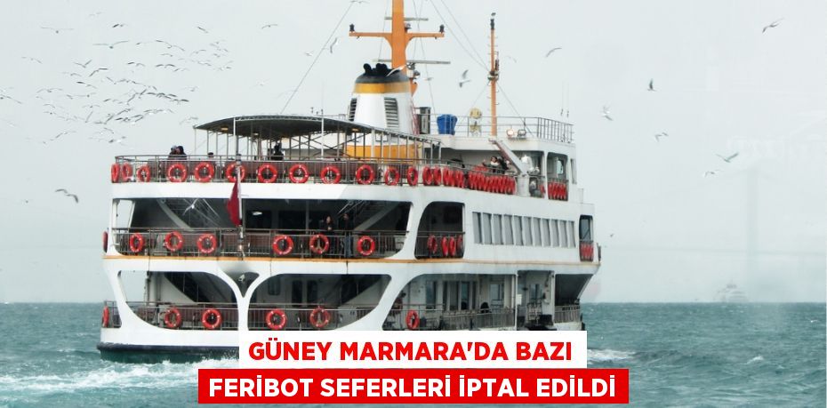 GÜNEY MARMARA'DA BAZI FERİBOT SEFERLERİ İPTAL EDİLDİ