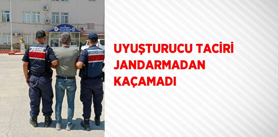 UYUŞTURUCU TACİRİ JANDARMADAN KAÇAMADI