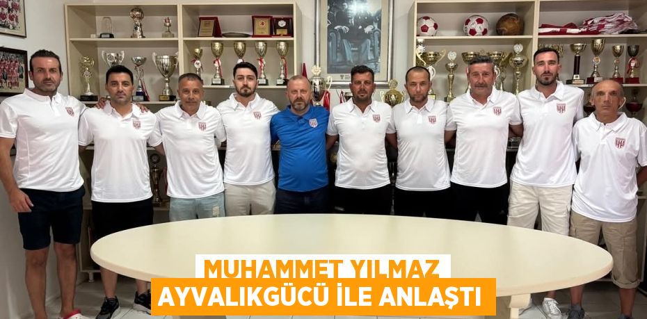 MUHAMMET YILMAZ AYVALIKGÜCÜ İLE ANLAŞTI