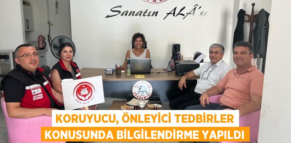 KORUYUCU, ÖNLEYİCİ TEDBİRLER KONUSUNDA BİLGİLENDİRME YAPILDI