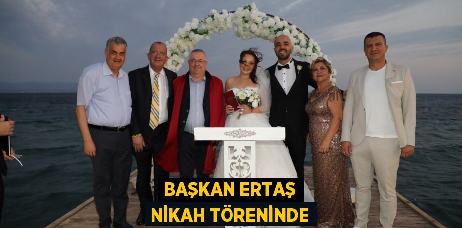 BAŞKAN ERTAŞ NİKAH TÖRENİNDE