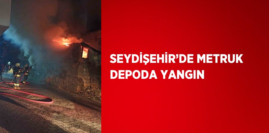 SEYDİŞEHİR’DE METRUK DEPODA YANGIN