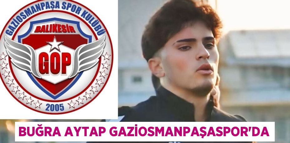 BUĞRA AYTAP GAZİOSMANPAŞASPOR’DA