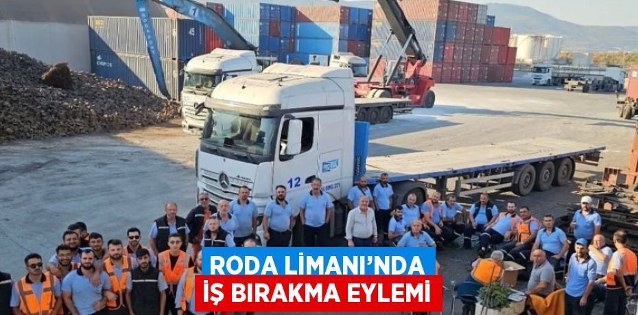 RODA LİMANI’NDA İŞ BIRAKMA EYLEMİ