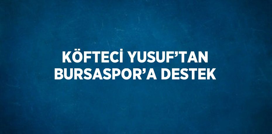 KÖFTECİ YUSUF’TAN BURSASPOR’A DESTEK