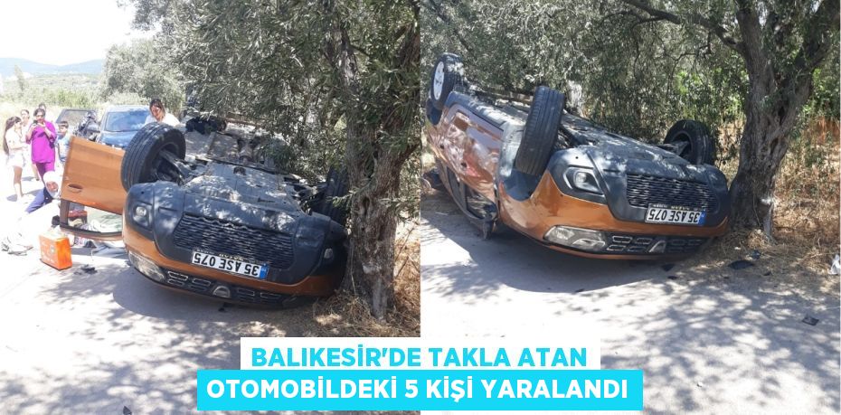 BALIKESİR'DE TAKLA ATAN OTOMOBİLDEKİ 5 KİŞİ YARALANDI