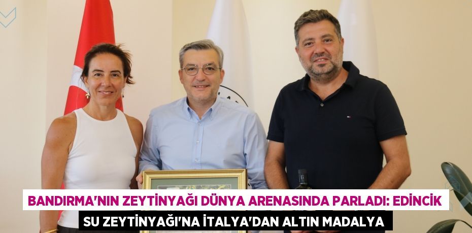 Bandırma'nın Zeytinyağı Dünya Arenasında Parladı: Edincik Su Zeytinyağı'na İtalya'dan Altın Madalya