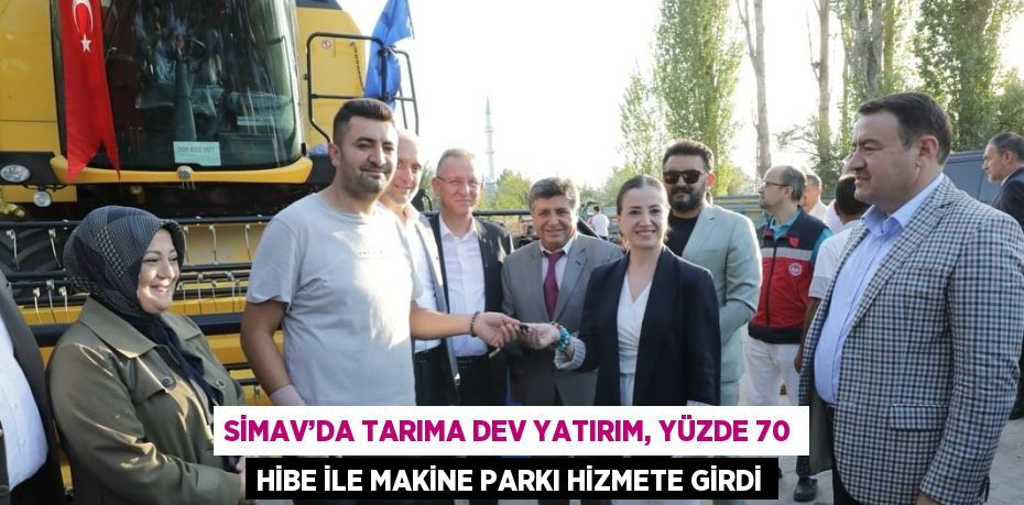 SİMAV’DA TARIMA DEV YATIRIM, YÜZDE 70 HİBE İLE MAKİNE PARKI HİZMETE GİRDİ
