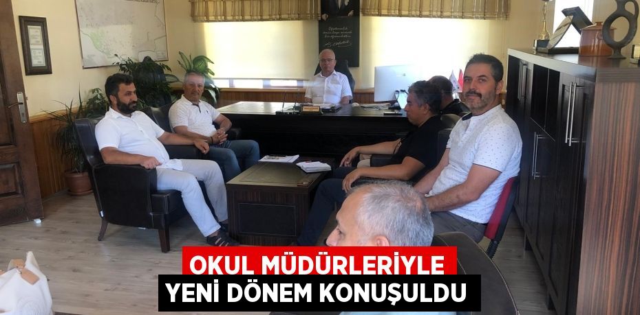 Okul Müdürleriyle Yeni Dönem konuşuldu