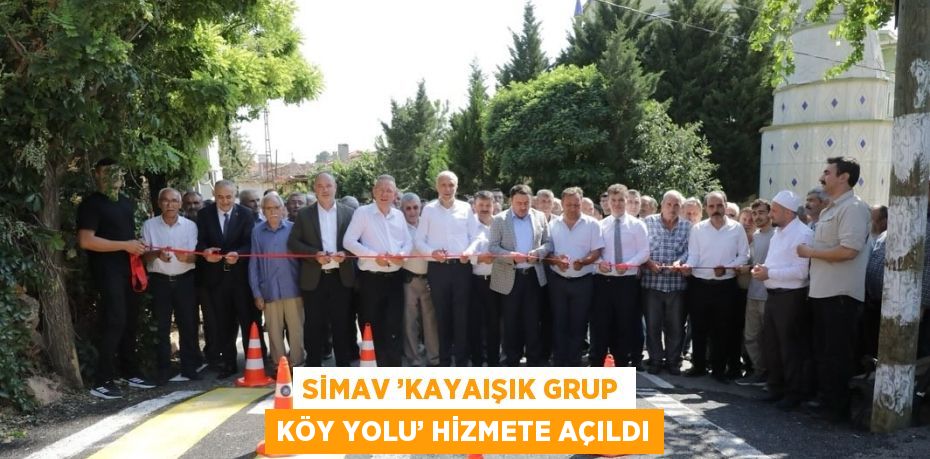 SİMAV ’KAYAIŞIK GRUP KÖY YOLU’ HİZMETE AÇILDI
