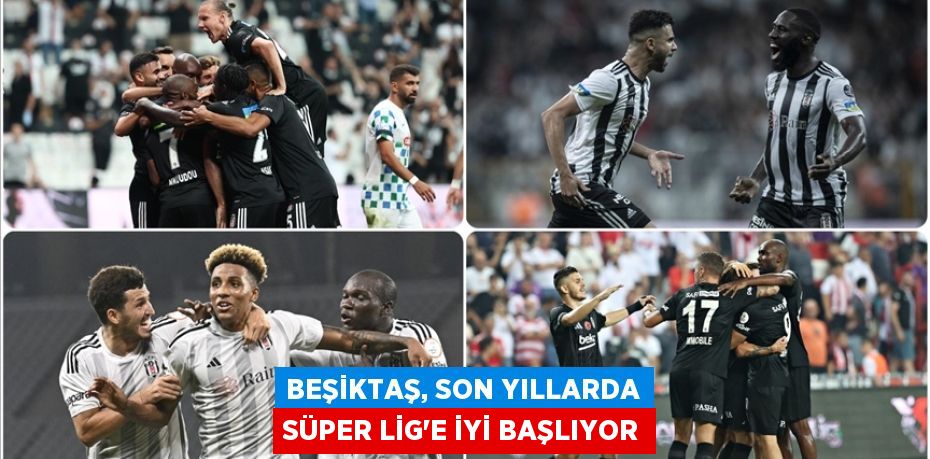 Beşiktaş, son yıllarda Süper Lig'e iyi başlıyor
