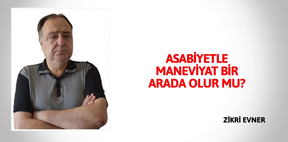 ASABİYETLE MANEVİYAT BİR ARADA OLUR MU?