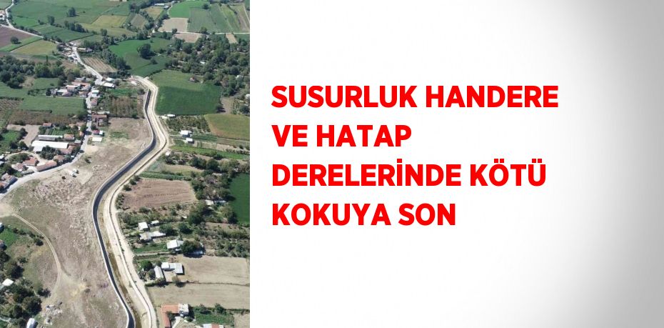 SUSURLUK HANDERE VE HATAP DERELERİNDE KÖTÜ KOKUYA SON