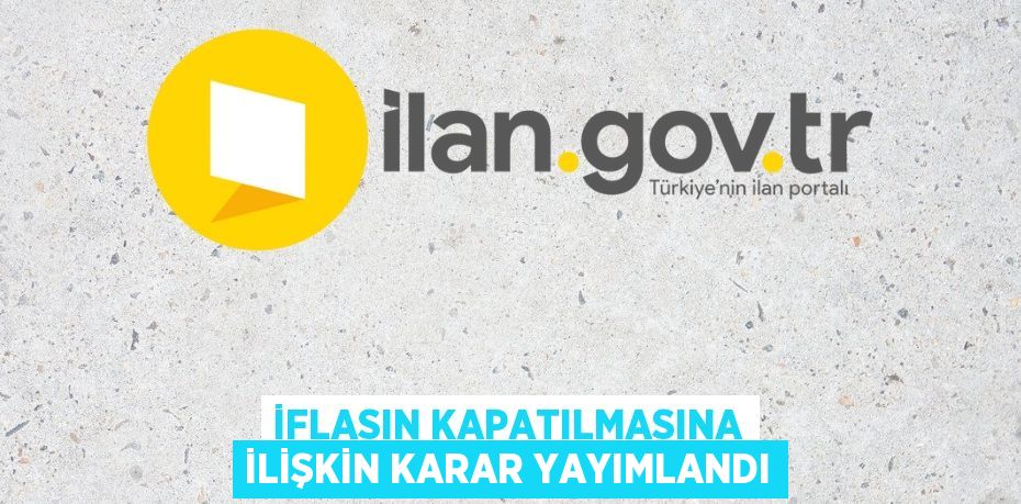 İflasın kapatılmasına ilişkin karar yayımlandı