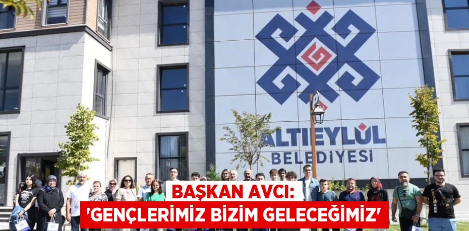 BAŞKAN AVCI: 'GENÇLERİMİZ BİZİM GELECEĞİMİZ'