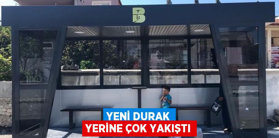 YENİ DURAK YERİNE ÇOK YAKIŞTI