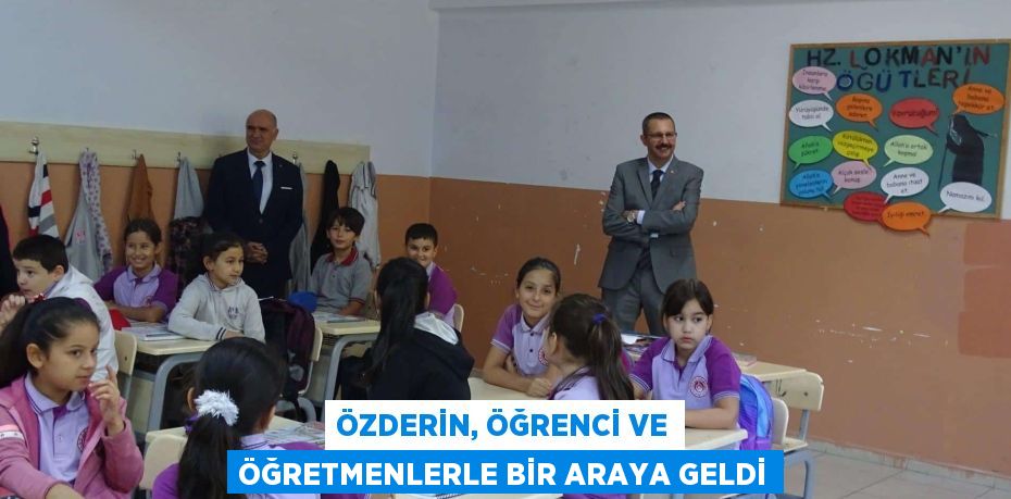 ÖZDERİN, ÖĞRENCİ VE ÖĞRETMENLERLE BİR ARAYA GELDİ