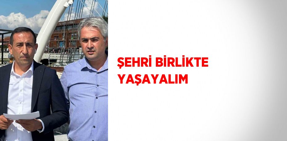 ŞEHRİ BİRLİKTE YAŞAYALIM