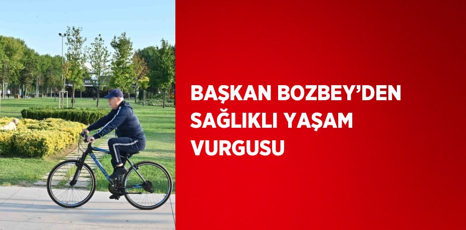 BAŞKAN BOZBEY’DEN SAĞLIKLI YAŞAM VURGUSU