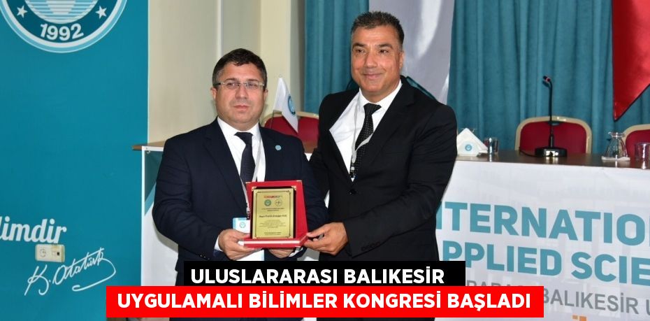 ULUSLARARASI BALIKESİR    UYGULAMALI BİLİMLER KONGRESİ BAŞLADI