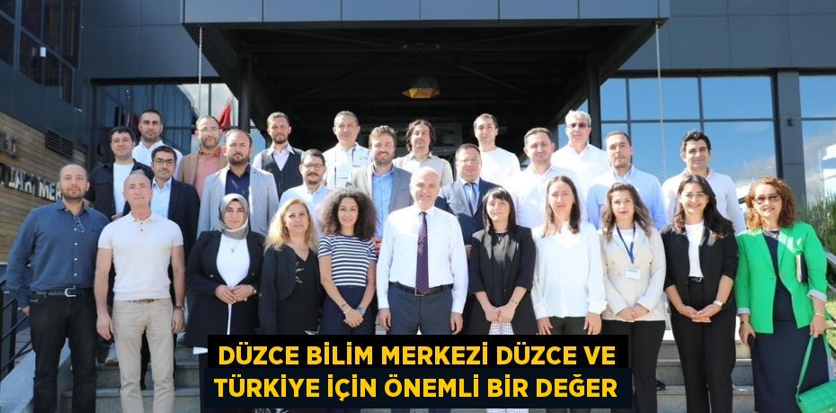 DÜZCE BİLİM MERKEZİ DÜZCE VE TÜRKİYE İÇİN ÖNEMLİ BİR DEĞER