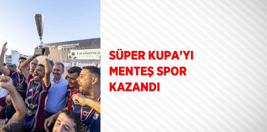 SÜPER KUPA’YI MENTEŞ SPOR KAZANDI