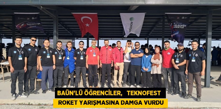 BAÜN'LÜ ÖĞRENCİLER,   TEKNOFEST    ROKET YARIŞMASINA DAMGA VURDU