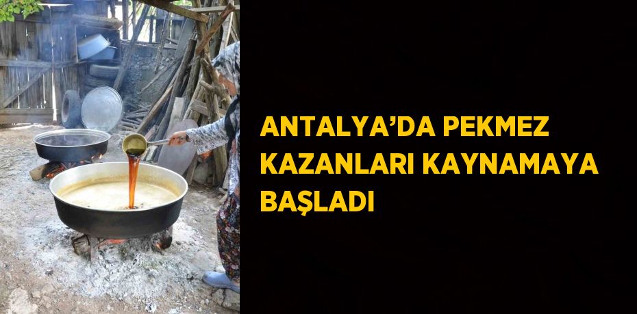 ANTALYA’DA PEKMEZ KAZANLARI KAYNAMAYA BAŞLADI