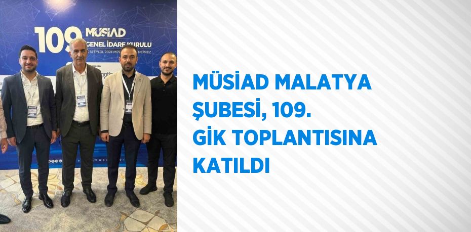 MÜSİAD MALATYA ŞUBESİ, 109. GİK TOPLANTISINA KATILDI