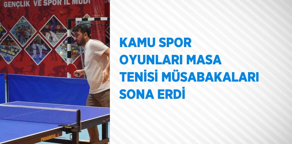 KAMU SPOR OYUNLARI MASA TENİSİ MÜSABAKALARI SONA ERDİ