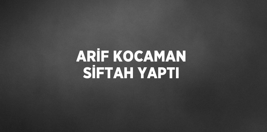 ARİF KOCAMAN SİFTAH YAPTI