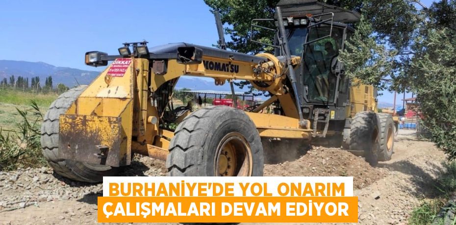 BURHANİYE’DE YOL ONARIM ÇALIŞMALARI DEVAM EDİYOR