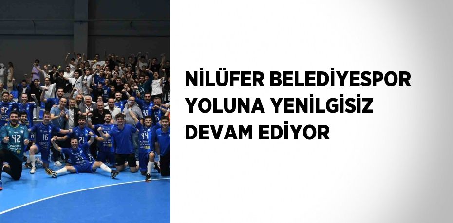 NİLÜFER BELEDİYESPOR YOLUNA YENİLGİSİZ DEVAM EDİYOR