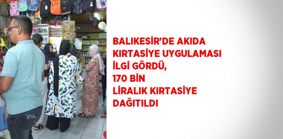 BALIKESİR’DE AKIDA KIRTASİYE UYGULAMASI İLGİ GÖRDÜ, 170 BİN LİRALIK KIRTASİYE DAĞITILDI