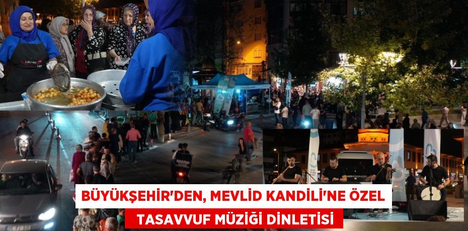 BÜYÜKŞEHİR’DEN, MEVLİD KANDİLİ’NE ÖZEL   TASAVVUF MÜZİĞİ DİNLETİSİ