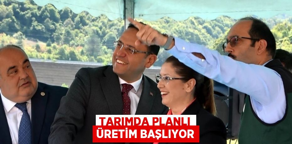 TARIMDA PLANLI ÜRETİM BAŞLIYOR