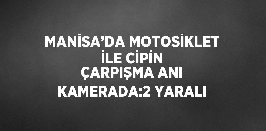 MANİSA’DA MOTOSİKLET İLE CİPİN ÇARPIŞMA ANI KAMERADA:2 YARALI