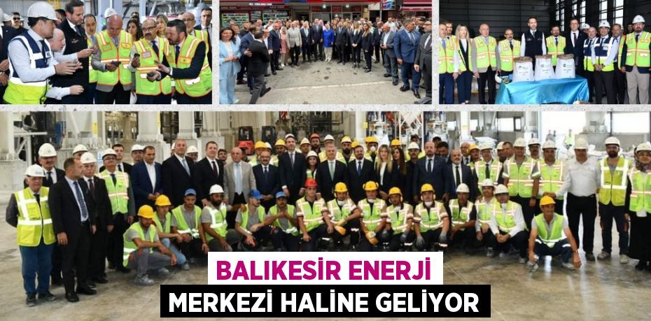 BALIKESİR ENERJİ MERKEZİ HALİNE GELİYOR