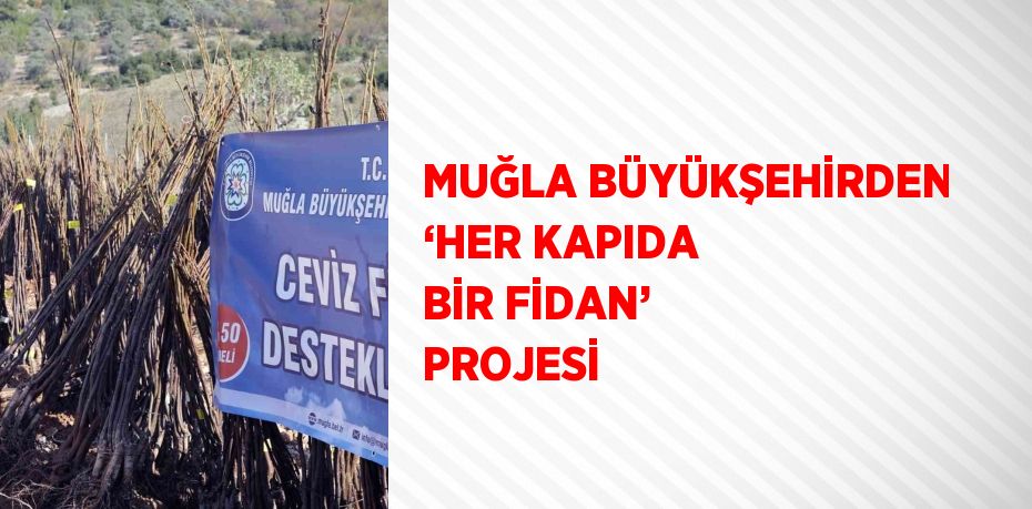 MUĞLA BÜYÜKŞEHİRDEN ‘HER KAPIDA BİR FİDAN’ PROJESİ