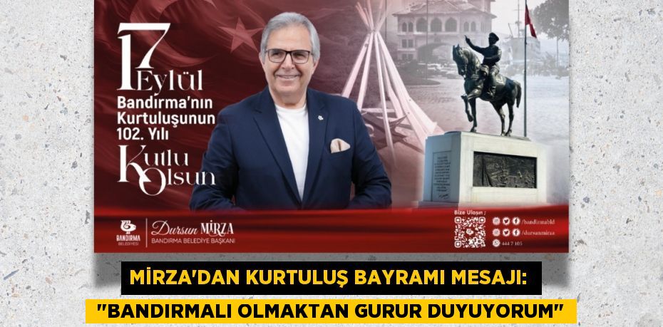 MİRZA’DAN KURTULUŞ BAYRAMI MESAJI:   "BANDIRMALI OLMAKTAN GURUR DUYUYORUM"